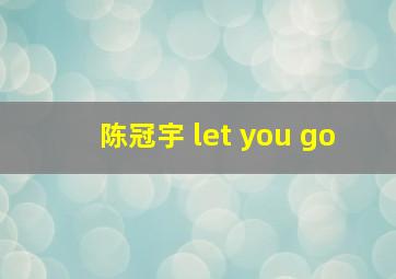 陈冠宇 let you go